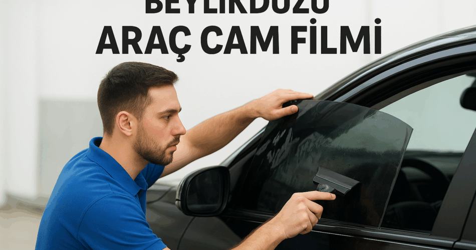 beylikdüzü araç cam filmi